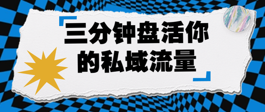 三分钟盘活你的私域流量，欢迎来带节奏互动！